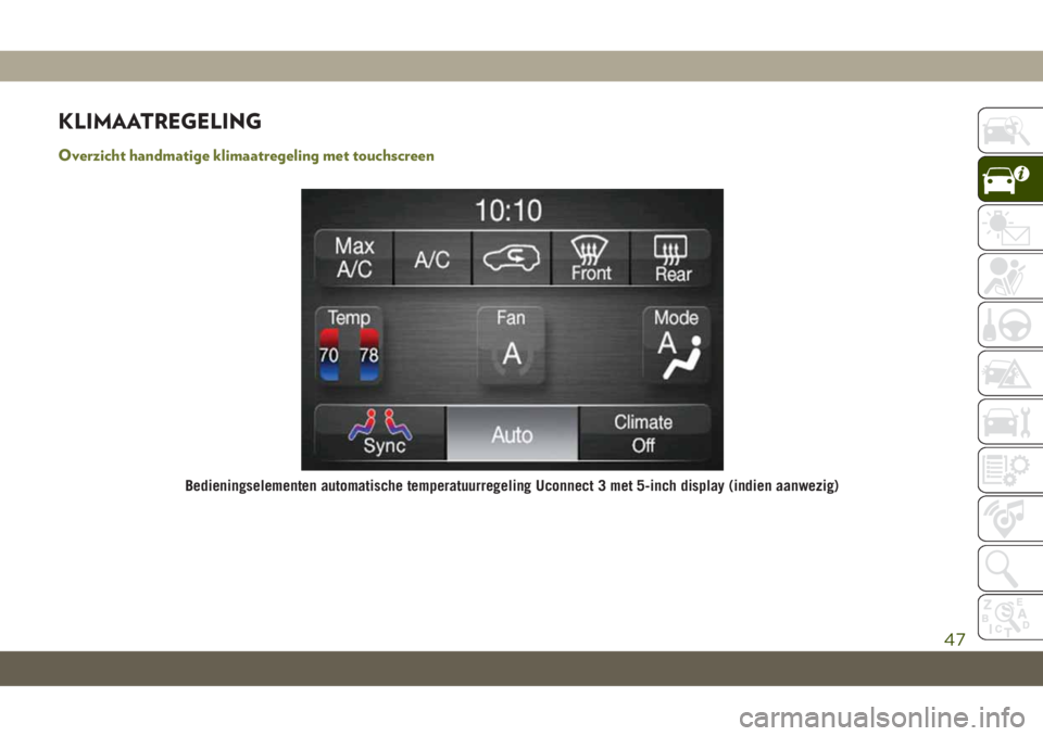 JEEP CHEROKEE 2019 Instructieboek (in Dutch) KLIMAATREGELING
Overzicht handmatige klimaatregeling met touchscreen
Bedieningselementen automatische temperatuurregeling Uconnect 3 met 5-inch display (indien aanwezig)
47 JEEP CHEROKEE 2019 Instructieboek (in Dutch) KLIMAATREGELING
Overzicht handmatige klimaatregeling met touchscreen
Bedieningselementen automatische temperatuurregeling Uconnect 3 met 5-inch display (indien aanwezig)
47