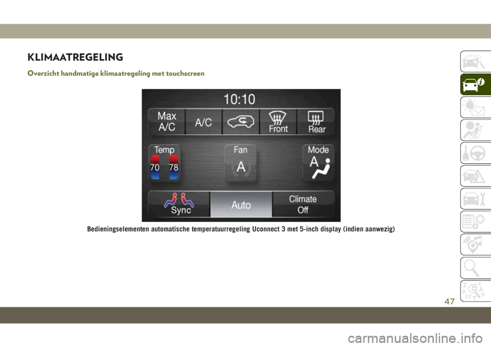 JEEP CHEROKEE 2019  Instructieboek (in Dutch) KLIMAATREGELING
Overzicht handmatige klimaatregeling met touchscreen
Bedieningselementen automatische temperatuurregeling Uconnect 3 met 5-inch display (indien aanwezig)
47 