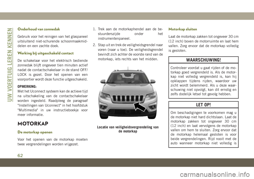 JEEP CHEROKEE 2019 Instructieboek (in Dutch) Onderhoud van zonnedak
Gebruik voor het reinigen van het glaspaneel
uitsluitend niet-schurende schoonmaakmid-
delen en een zachte doek.
Werking bij uitgeschakeld contact
De schakelaar voor het elektri JEEP CHEROKEE 2019 Instructieboek (in Dutch) Onderhoud van zonnedak
Gebruik voor het reinigen van het glaspaneel
uitsluitend niet-schurende schoonmaakmid-
delen en een zachte doek.
Werking bij uitgeschakeld contact
De schakelaar voor het elektri