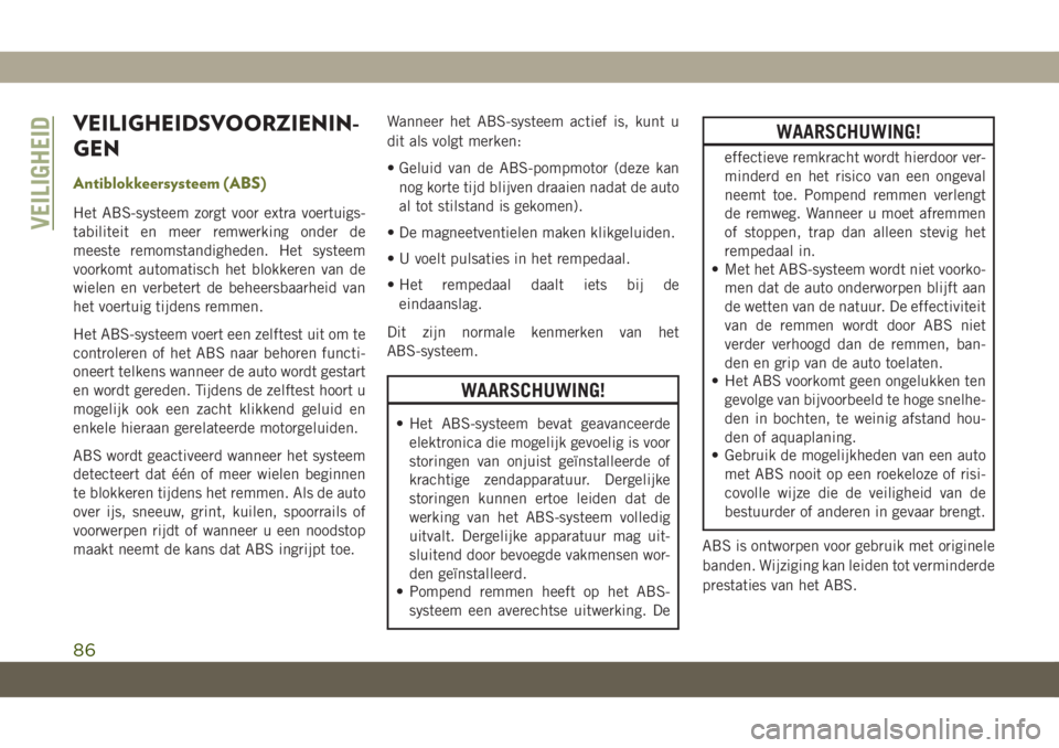 JEEP CHEROKEE 2019  Instructieboek (in Dutch) VEILIGHEIDSVOORZIENIN-
GEN
Antiblokkeersysteem (ABS)
Het ABS-systeem zorgt voor extra voertuigs-
tabiliteit en meer remwerking onder de
meeste remomstandigheden. Het systeem
voorkomt automatisch het b