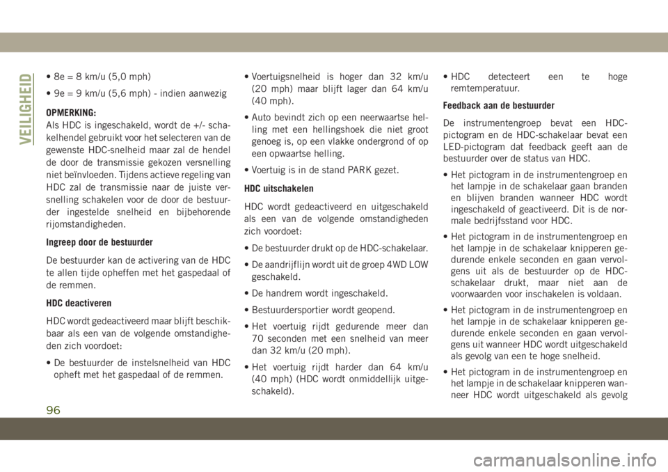 JEEP CHEROKEE 2019 Instructieboek (in Dutch) • 8e = 8 km/u (5,0 mph)
• 9e = 9 km/u (5,6 mph) - indien aanwezig
OPMERKING:
Als HDC is ingeschakeld, wordt de +/- scha-
kelhendel gebruikt voor het selecteren van de
gewenste HDC-snelheid maar za JEEP CHEROKEE 2019 Instructieboek (in Dutch) • 8e = 8 km/u (5,0 mph)
• 9e = 9 km/u (5,6 mph) - indien aanwezig
OPMERKING:
Als HDC is ingeschakeld, wordt de +/- scha-
kelhendel gebruikt voor het selecteren van de
gewenste HDC-snelheid maar za