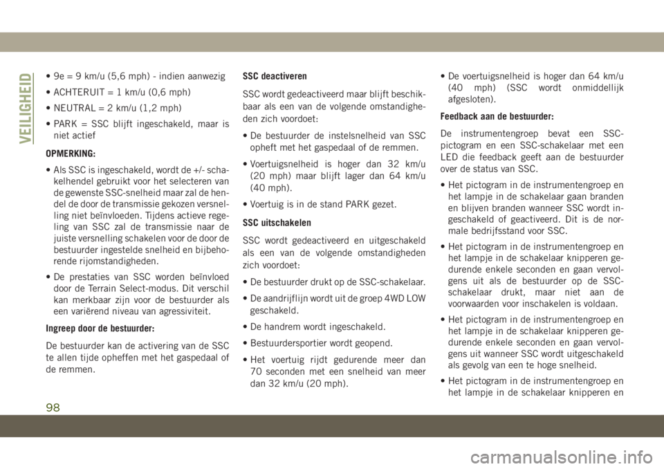 JEEP CHEROKEE 2019 Instructieboek (in Dutch) • 9e = 9 km/u (5,6 mph) - indien aanwezig
• ACHTERUIT = 1 km/u (0,6 mph)
• NEUTRAL = 2 km/u (1,2 mph)
• PARK = SSC blijft ingeschakeld, maar is
niet actief
OPMERKING:
• Als SSC is ingeschake JEEP CHEROKEE 2019 Instructieboek (in Dutch) • 9e = 9 km/u (5,6 mph) - indien aanwezig
• ACHTERUIT = 1 km/u (0,6 mph)
• NEUTRAL = 2 km/u (1,2 mph)
• PARK = SSC blijft ingeschakeld, maar is
niet actief
OPMERKING:
• Als SSC is ingeschake
