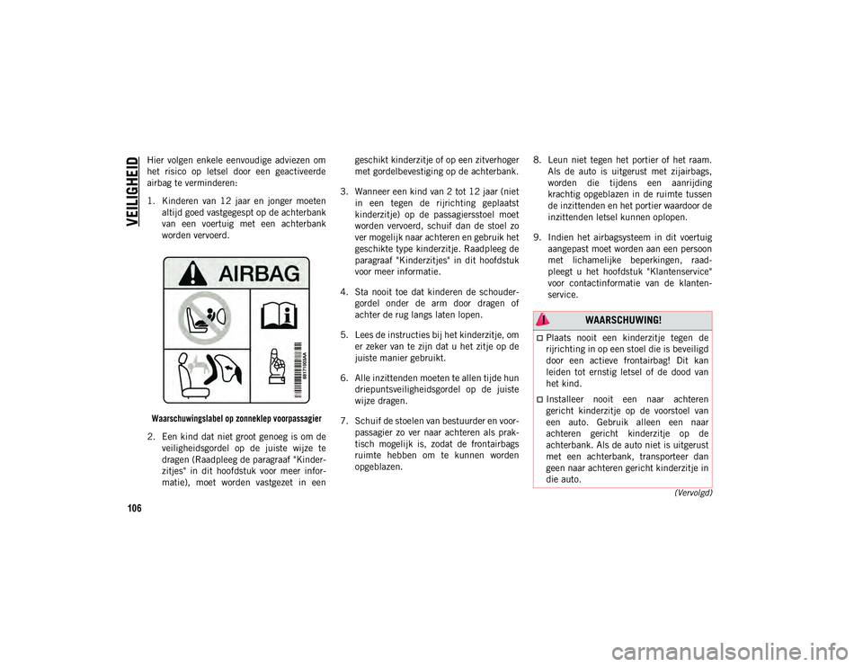 JEEP CHEROKEE 2020 Instructieboek (in Dutch) VEILIGHEID
106
(Vervolgd)
Hier volgen enkele eenvoudige adviezen om
het risico op letsel door een geactiveerde
airbag te verminderen:
1. Kinderen van 12 jaar en jonger moetenaltijd go JEEP CHEROKEE 2020 Instructieboek (in Dutch) VEILIGHEID
106
(Vervolgd)
Hier volgen enkele eenvoudige adviezen om
het risico op letsel door een geactiveerde
airbag te verminderen:
1. Kinderen van 12 jaar en jonger moetenaltijd go