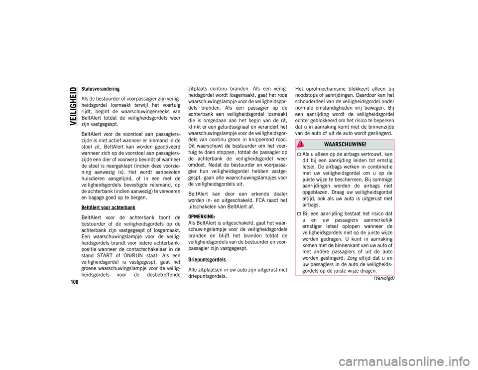 JEEP CHEROKEE 2020 Instructieboek (in Dutch) VEILIGHEID
108(Vervolgd)
Statusverandering
Als de bestuurder of voorpassagier zijn veilig-
heidsgordel losmaakt terwijl het voertuig
rijdt, begint de waarschuwingenreeks van
BeltAlert totdat JEEP CHEROKEE 2020 Instructieboek (in Dutch) VEILIGHEID
108(Vervolgd)
Statusverandering
Als de bestuurder of voorpassagier zijn veilig-
heidsgordel losmaakt terwijl het voertuig
rijdt, begint de waarschuwingenreeks van
BeltAlert totdat