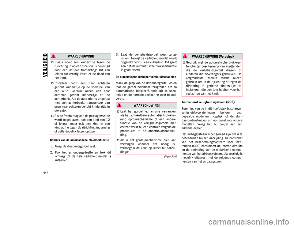JEEP CHEROKEE 2020 Instructieboek (in Dutch) VEILIGHEID
116
(Vervolgd)
Gebruik van de automatische blokkeerfunctie
1. Gesp de driepuntsgordel vast.
2. Pak het schoudergedeelte en trek ditomlaag tot de hele veiligheidsgordel is
uitgerol JEEP CHEROKEE 2020 Instructieboek (in Dutch) VEILIGHEID
116
(Vervolgd)
Gebruik van de automatische blokkeerfunctie
1. Gesp de driepuntsgordel vast.
2. Pak het schoudergedeelte en trek ditomlaag tot de hele veiligheidsgordel is
uitgerol