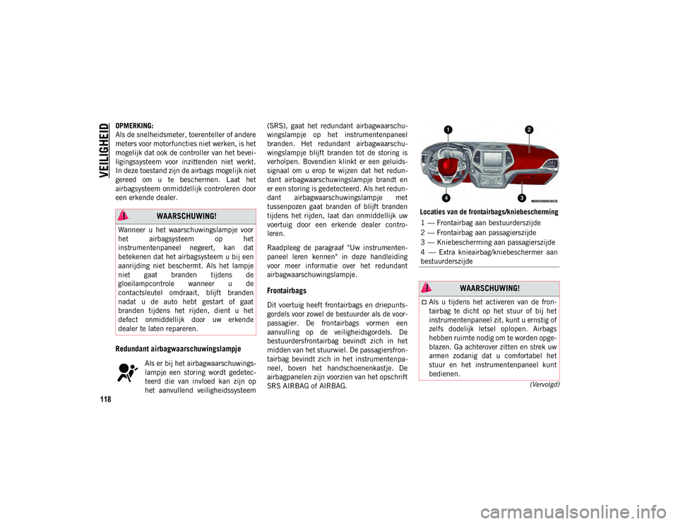 JEEP CHEROKEE 2020 Instructieboek (in Dutch) VEILIGHEID
118
(Vervolgd)
OPMERKING:
Als de snelheidsmeter, toerenteller of andere
meters voor motorfuncties niet werken, is het
mogelijk dat ook de controller van het bevei-
ligingssysteem voor inz JEEP CHEROKEE 2020 Instructieboek (in Dutch) VEILIGHEID
118
(Vervolgd)
OPMERKING:
Als de snelheidsmeter, toerenteller of andere
meters voor motorfuncties niet werken, is het
mogelijk dat ook de controller van het bevei-
ligingssysteem voor inz