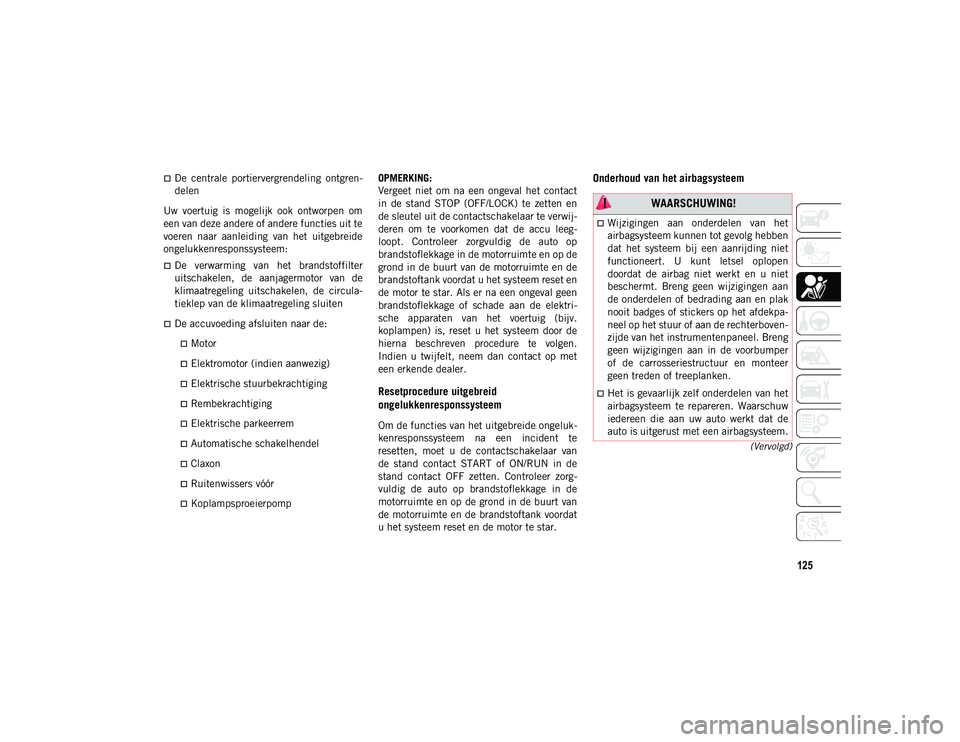 JEEP CHEROKEE 2021  Instructieboek (in Dutch) 125
(Vervolgd)
De  centrale  portiervergrendeling  ontgren-
delen
Uw  voertuig  is  mogelijk  ook  ontworpen  om
een van deze andere of andere functies uit te
voeren  naar  aanleiding  van  het  ui