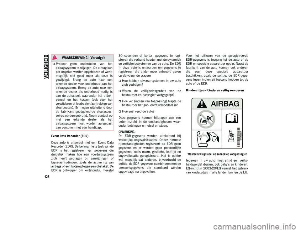 JEEP CHEROKEE 2020 Instructieboek (in Dutch) VEILIGHEID
126
Event Data Recorder (EDR)
Deze auto is uitgerust met een Event Data
Recorder (EDR). De belangrijkste taak van de
EDR is het registreren van gegevens die
duidelijk maken h JEEP CHEROKEE 2020 Instructieboek (in Dutch) VEILIGHEID
126
Event Data Recorder (EDR)
Deze auto is uitgerust met een Event Data
Recorder (EDR). De belangrijkste taak van de
EDR is het registreren van gegevens die
duidelijk maken h