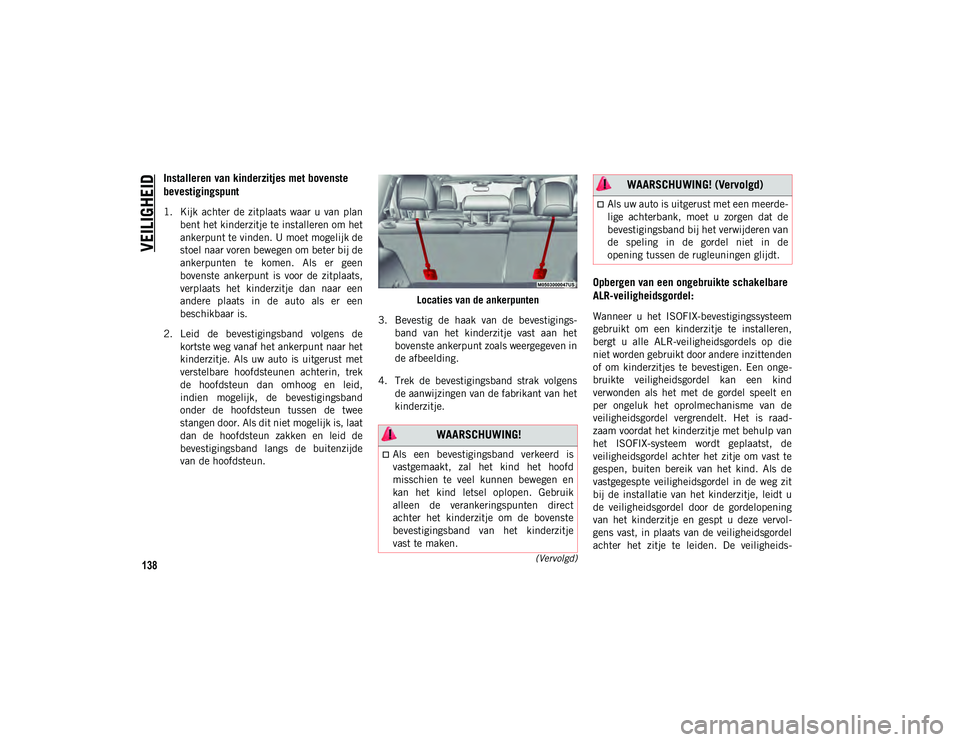 JEEP CHEROKEE 2020 Instructieboek (in Dutch) VEILIGHEID
138(Vervolgd)
Installeren van kinderzitjes met bovenste
bevestigingspunt
1. Kijk achter de zitplaats waar u van planbent het kinderzitje te installeren om het
ankerpunt te vinden. U JEEP CHEROKEE 2020 Instructieboek (in Dutch) VEILIGHEID
138(Vervolgd)
Installeren van kinderzitjes met bovenste
bevestigingspunt
1. Kijk achter de zitplaats waar u van planbent het kinderzitje te installeren om het
ankerpunt te vinden. U