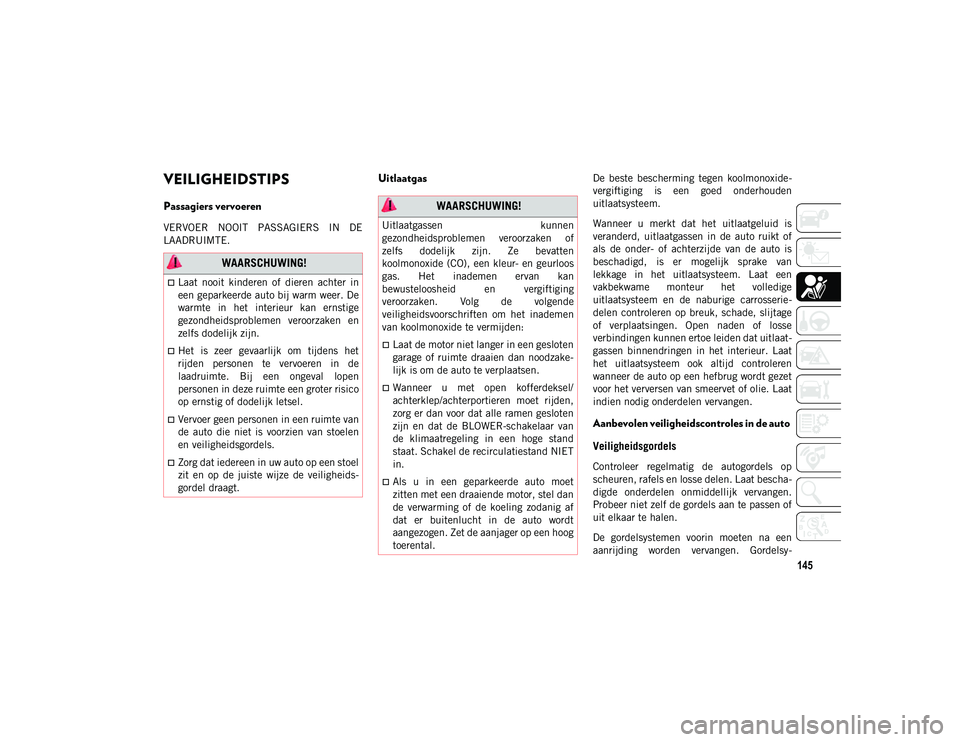JEEP CHEROKEE 2021 Instructieboek (in Dutch) 145
VEILIGHEIDSTIPS
Passagiers vervoeren
VERVOER NOOIT PASSAGIERS IN DE
LAADRUIMTE.
UitlaatgasDe beste bescherming tegen koolmonoxide-
vergiftiging is een goed onderhouden
uitlaatsystee JEEP CHEROKEE 2021 Instructieboek (in Dutch) 145
VEILIGHEIDSTIPS
Passagiers vervoeren
VERVOER NOOIT PASSAGIERS IN DE
LAADRUIMTE.
UitlaatgasDe beste bescherming tegen koolmonoxide-
vergiftiging is een goed onderhouden
uitlaatsystee