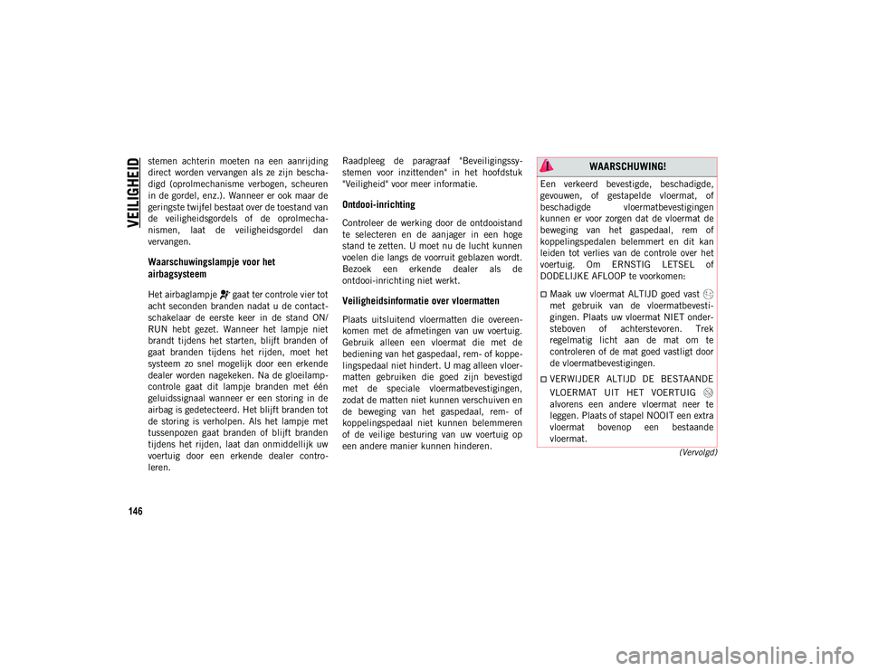 JEEP CHEROKEE 2021 Instructieboek (in Dutch) VEILIGHEID
146
(Vervolgd)
stemen achterin moeten na een aanrijding
direct worden vervangen als ze zijn bescha-
digd (oprolmechanisme verbogen, scheuren
in de gordel, enz.). Wanneer er oo JEEP CHEROKEE 2021 Instructieboek (in Dutch) VEILIGHEID
146
(Vervolgd)
stemen achterin moeten na een aanrijding
direct worden vervangen als ze zijn bescha-
digd (oprolmechanisme verbogen, scheuren
in de gordel, enz.). Wanneer er oo