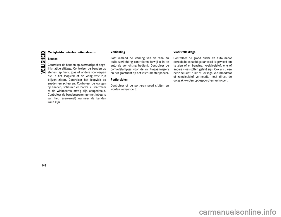JEEP CHEROKEE 2020 Instructieboek (in Dutch) VEILIGHEID
148
Veiligheidscontroles buiten de auto
Banden
Controleer de banden op overmatige of onge-
lijkmatige slijtage. Controleer de banden op
stenen, spijkers, glas of andere voorwerpe JEEP CHEROKEE 2020 Instructieboek (in Dutch) VEILIGHEID
148
Veiligheidscontroles buiten de auto
Banden
Controleer de banden op overmatige of onge-
lijkmatige slijtage. Controleer de banden op
stenen, spijkers, glas of andere voorwerpe