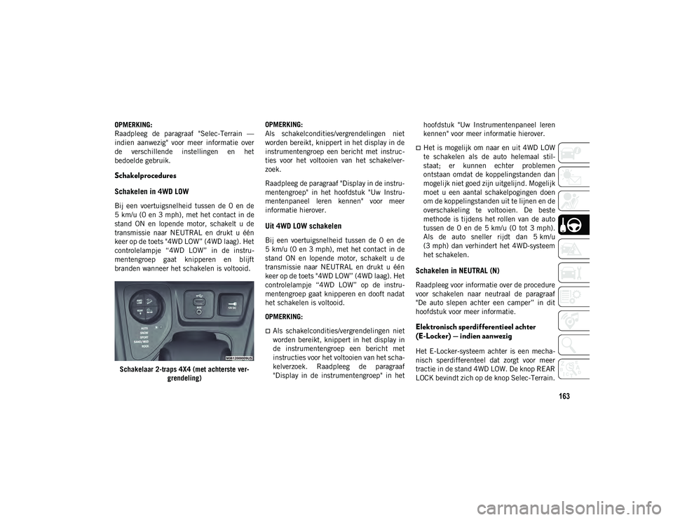 JEEP CHEROKEE 2021  Instructieboek (in Dutch) 163
OPMERKING:
Raadpleeg  de  paragraaf  "Selec-Terrain  —
indien  aanwezig"  voor  meer  informatie  over
de  verschillende  instellingen  en  het
bedoelde gebruik.
Schakelprocedures
Schake