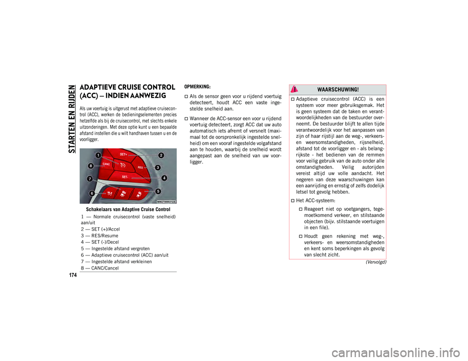 JEEP CHEROKEE 2021 Instructieboek (in Dutch) STARTEN EN RIJDEN
174
(Vervolgd)
ADAPTIEVE CRUISE CONTROL
(ACC) — INDIEN AANWEZIG
Als uw voertuig is uitgerust met adaptieve cruisecon-
trol (ACC), werken de bedieningselementen precies
h JEEP CHEROKEE 2021 Instructieboek (in Dutch) STARTEN EN RIJDEN
174
(Vervolgd)
ADAPTIEVE CRUISE CONTROL
(ACC) — INDIEN AANWEZIG
Als uw voertuig is uitgerust met adaptieve cruisecon-
trol (ACC), werken de bedieningselementen precies
h