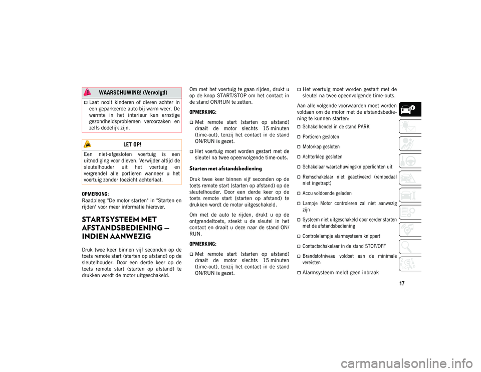 JEEP CHEROKEE 2021 Instructieboek (in Dutch) 17
OPMERKING:
Raadpleeg "De motor starten" in "Starten en
rijden" voor meer informatie hierover.
STARTSYSTEEM MET
AFSTANDSBEDIENING —
INDIEN AANWEZIG
Druk twee keer binnen vi JEEP CHEROKEE 2021 Instructieboek (in Dutch) 17
OPMERKING:
Raadpleeg "De motor starten" in "Starten en
rijden" voor meer informatie hierover.
STARTSYSTEEM MET
AFSTANDSBEDIENING —
INDIEN AANWEZIG
Druk twee keer binnen vi