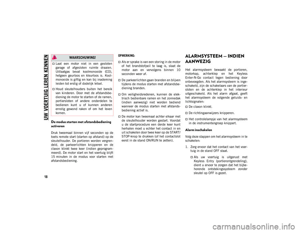 JEEP CHEROKEE 2021  Instructieboek (in Dutch) UW VOERTUIG LEREN KENNEN
18
De modus starten met afstandsbediening 
activeren
Druk  tweemaal  binnen  vijf  seconden  op  de
toets remote start (starten op afstand) op de
sleutelhouder.  De  portieren