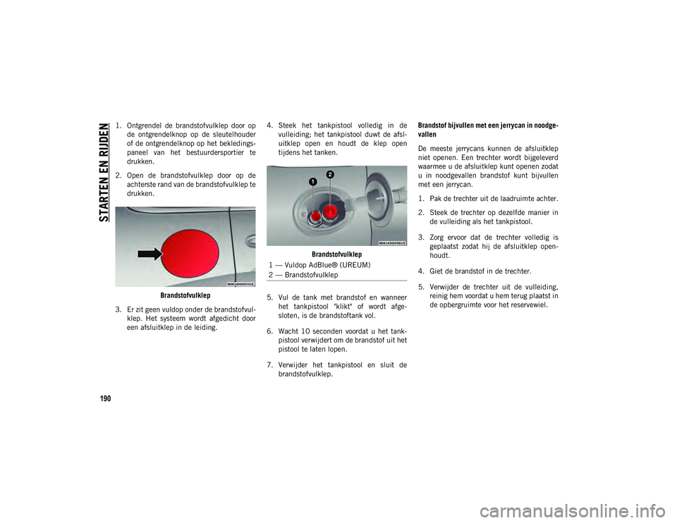 JEEP CHEROKEE 2021  Instructieboek (in Dutch) STARTEN EN RIJDEN
190
1. Ontgrendel  de  brandstofvulklep  door  opde  ontgrendelknop  op  de  sleutelhouder
of de ontgrendelknop op het bekledings-
paneel  van  het  bestuurdersportier  te
drukken.
2