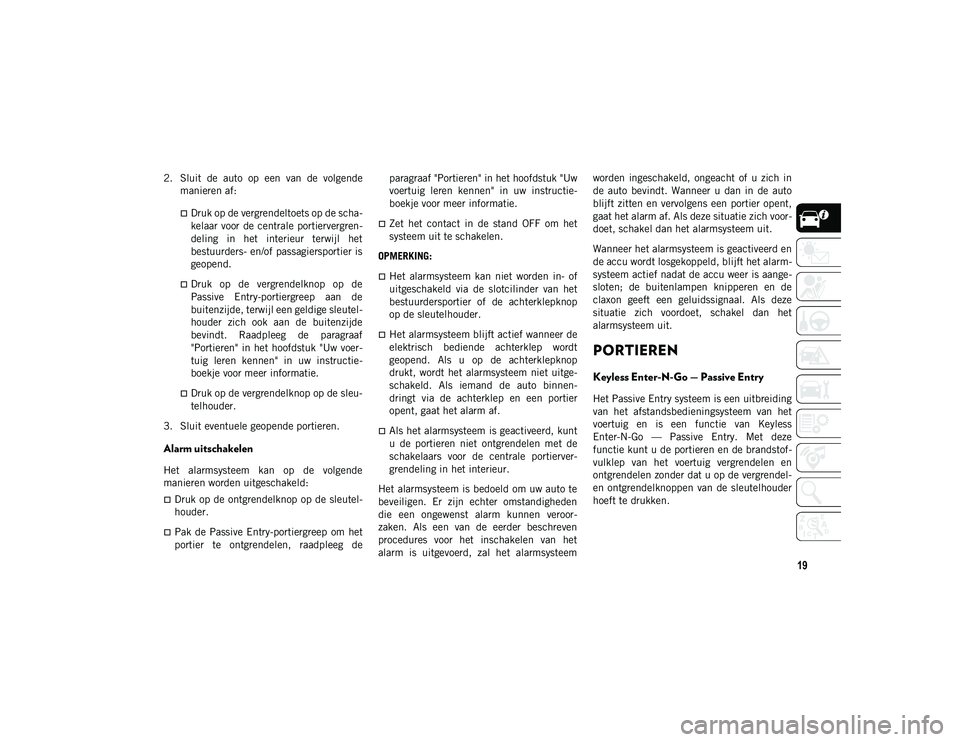 JEEP CHEROKEE 2021  Instructieboek (in Dutch) 19
2. Sluit  de  auto  op  een  van  de  volgendemanieren af:
Druk op de vergrendeltoets op de scha-
kelaar voor  de centrale  portiervergren-
deling  in  het  interieur  terwijl  het
bestuurders- 