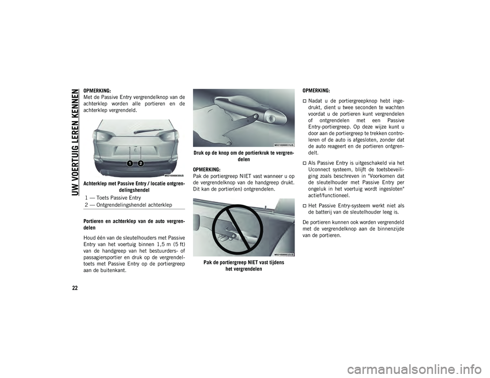 JEEP CHEROKEE 2021  Instructieboek (in Dutch) UW VOERTUIG LEREN KENNEN
22
OPMERKING:
Met de Passive Entry vergrendelknop van de
achterklep  worden  alle  portieren  en  de
achterklep vergrendeld.
Achterklep met Passive Entry / locatie ontgren-del