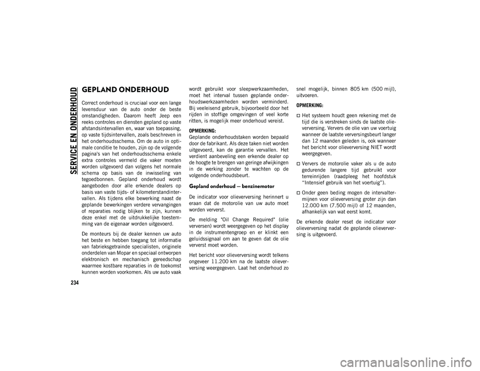 JEEP CHEROKEE 2020 Instructieboek (in Dutch) 234
SERVICE EN ONDERHOUD
GEPLAND ONDERHOUD
Correct onderhoud is cruciaal voor een lange
levensduur van de auto onder de beste
omstandigheden. Daarom heeft Jeep een
reeks controles en dienst JEEP CHEROKEE 2020 Instructieboek (in Dutch) 234
SERVICE EN ONDERHOUD
GEPLAND ONDERHOUD
Correct onderhoud is cruciaal voor een lange
levensduur van de auto onder de beste
omstandigheden. Daarom heeft Jeep een
reeks controles en dienst