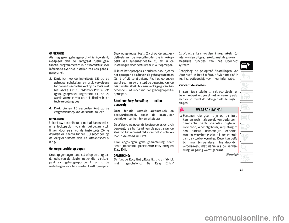 JEEP CHEROKEE 2021  Instructieboek (in Dutch) 25
(Vervolgd)
OPMERKING:
Als  nog  geen  geheugenprofiel  is  ingesteld,
raadpleeg  dan  de  paragraaf  "Geheugen-
functie programmeren" in dit hoofdstuk voor
informatie over het instellen van