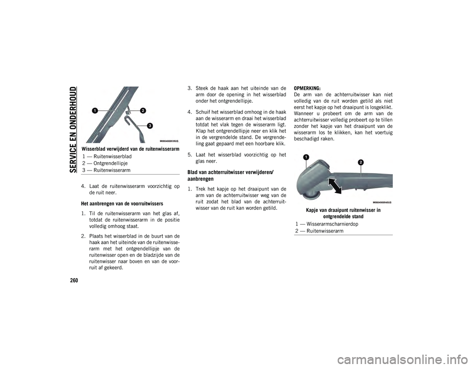 JEEP CHEROKEE 2021 Instructieboek (in Dutch) SERVICE EN ONDERHOUD
260
Wisserblad verwijderd van de ruitenwisserarm
4. Laat de ruitenwisserarm voorzichtig op de ruit neer.
Het aanbrengen van de voorruitwissers
1. Til de ruitenwisserarm van JEEP CHEROKEE 2021 Instructieboek (in Dutch) SERVICE EN ONDERHOUD
260
Wisserblad verwijderd van de ruitenwisserarm
4. Laat de ruitenwisserarm voorzichtig op de ruit neer.
Het aanbrengen van de voorruitwissers
1. Til de ruitenwisserarm van