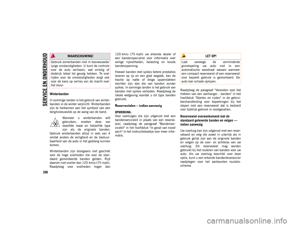 JEEP CHEROKEE 2021 Instructieboek (in Dutch) SERVICE EN ONDERHOUD
268
Winterbanden
In sommige landen is het gebruik van winter-
banden in de winter verplicht. Winterbanden
zijn te herkennen aan het symbool van een
berg/sneeuwvlok op de JEEP CHEROKEE 2021 Instructieboek (in Dutch) SERVICE EN ONDERHOUD
268
Winterbanden
In sommige landen is het gebruik van winter-
banden in de winter verplicht. Winterbanden
zijn te herkennen aan het symbool van een
berg/sneeuwvlok op de