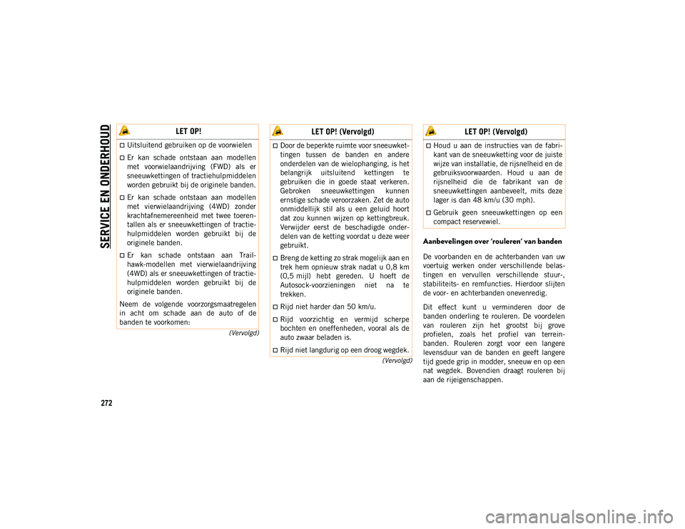 JEEP CHEROKEE 2021 Instructieboek (in Dutch) SERVICE EN ONDERHOUD
272
(Vervolgd)
(Vervolgd)
Aanbevelingen over 'rouleren' van banden
De voorbanden en de achterbanden van uw
voertuig werken onder verschillende belas-
tingen en JEEP CHEROKEE 2021 Instructieboek (in Dutch) SERVICE EN ONDERHOUD
272
(Vervolgd)
(Vervolgd)
Aanbevelingen over 'rouleren' van banden
De voorbanden en de achterbanden van uw
voertuig werken onder verschillende belas-
tingen en
