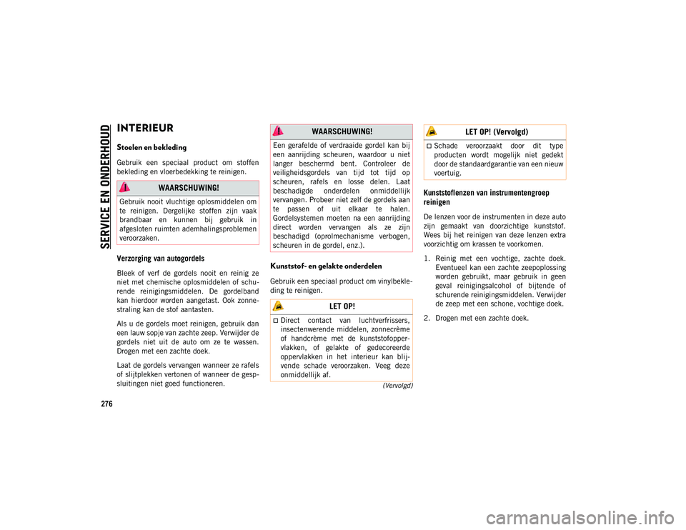 JEEP CHEROKEE 2021 Instructieboek (in Dutch) SERVICE EN ONDERHOUD
276
(Vervolgd)
INTERIEUR
Stoelen en bekleding
Gebruik een speciaal product om stoffen
bekleding en vloerbedekking te reinigen.
Verzorging van autogordels
Bleek of verf de JEEP CHEROKEE 2021 Instructieboek (in Dutch) SERVICE EN ONDERHOUD
276
(Vervolgd)
INTERIEUR
Stoelen en bekleding
Gebruik een speciaal product om stoffen
bekleding en vloerbedekking te reinigen.
Verzorging van autogordels
Bleek of verf de