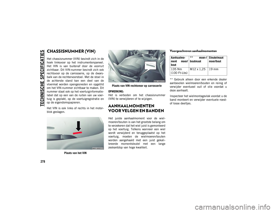 JEEP CHEROKEE 2021 Instructieboek (in Dutch) 278
TECHNISCHE SPECIFICATIES
CHASSISNUMMER (VIN)
Het chassisnummer (VIN) bevindt zich in de
hoek linksvoor op het instrumentenpaneel.
Het VIN is van buitenaf door de voorruit
zichtbaar. Dit JEEP CHEROKEE 2021 Instructieboek (in Dutch) 278
TECHNISCHE SPECIFICATIES
CHASSISNUMMER (VIN)
Het chassisnummer (VIN) bevindt zich in de
hoek linksvoor op het instrumentenpaneel.
Het VIN is van buitenaf door de voorruit
zichtbaar. Dit