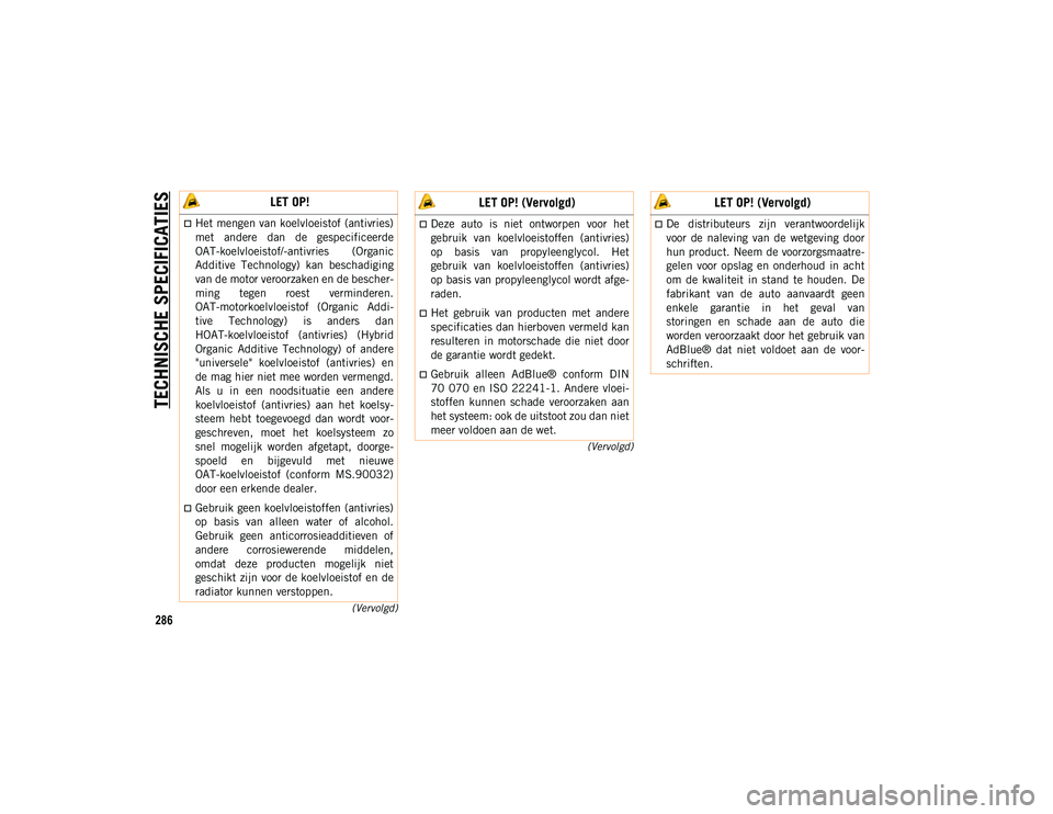 JEEP CHEROKEE 2020 Instructieboek (in Dutch) TECHNISCHE SPECIFICATIES
286
(Vervolgd)
(Vervolgd)
LET OP!
Het mengen van koelvloeistof (antivries)
met andere dan de gespecificeerde
OAT-koelvloeistof/-antivries (Organic
Additive Technolog JEEP CHEROKEE 2020 Instructieboek (in Dutch) TECHNISCHE SPECIFICATIES
286
(Vervolgd)
(Vervolgd)
LET OP!
Het mengen van koelvloeistof (antivries)
met andere dan de gespecificeerde
OAT-koelvloeistof/-antivries (Organic
Additive Technolog