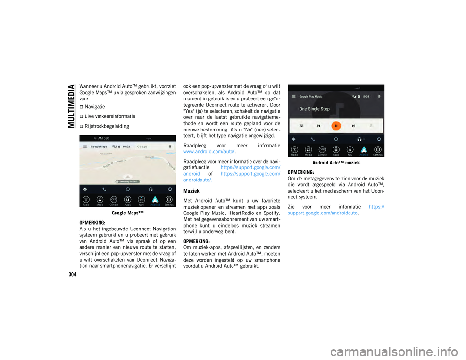 JEEP CHEROKEE 2020 Instructieboek (in Dutch) MULTIMEDIA
304
Wanneer u Android Auto™ gebruikt, voorziet
Google Maps™ u via gesproken aanwijzingen
van:
Navigatie
Live verkeersinformatie
RijstrookbegeleidingGoogle Maps™
OPMERKING:
Al JEEP CHEROKEE 2020 Instructieboek (in Dutch) MULTIMEDIA
304
Wanneer u Android Auto™ gebruikt, voorziet
Google Maps™ u via gesproken aanwijzingen
van:
Navigatie
Live verkeersinformatie
RijstrookbegeleidingGoogle Maps™
OPMERKING:
Al