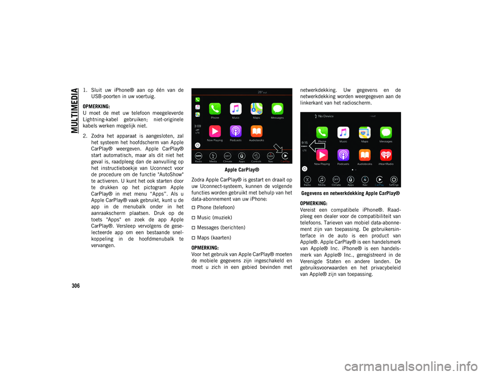 JEEP CHEROKEE 2020 Instructieboek (in Dutch) MULTIMEDIA
306
1. Sluit uw iPhone® aan op één van deUSB-poorten in uw voertuig.
OPMERKING:
U moet de met uw telefoon meegeleverde
Lightning-kabel gebruiken; niet-originele
kabels wer JEEP CHEROKEE 2020 Instructieboek (in Dutch) MULTIMEDIA
306
1. Sluit uw iPhone® aan op één van deUSB-poorten in uw voertuig.
OPMERKING:
U moet de met uw telefoon meegeleverde
Lightning-kabel gebruiken; niet-originele
kabels wer