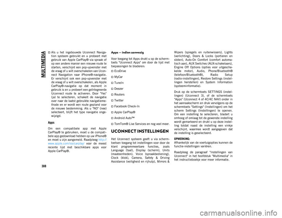 JEEP CHEROKEE 2020 Instructieboek (in Dutch) MULTIMEDIA
308
Als u het ingebouwde Uconnect Naviga-
tion systeem gebruikt en u probeert met
gebruik van Apple CarPlay® via spraak of
op een andere manier een nieuwe route te
starten, JEEP CHEROKEE 2020 Instructieboek (in Dutch) MULTIMEDIA
308
Als u het ingebouwde Uconnect Naviga-
tion systeem gebruikt en u probeert met
gebruik van Apple CarPlay® via spraak of
op een andere manier een nieuwe route te
starten,