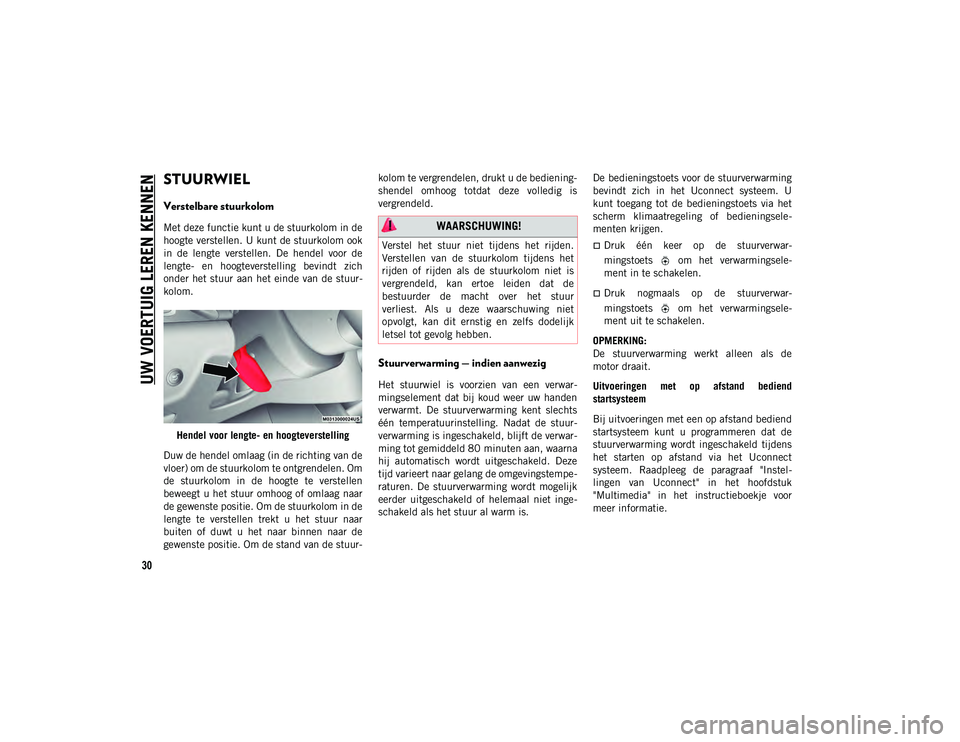 JEEP CHEROKEE 2021  Instructieboek (in Dutch) UW VOERTUIG LEREN KENNEN
30
STUURWIEL
Verstelbare stuurkolom
Met deze functie kunt u de stuurkolom in de
hoogte verstellen. U kunt de stuurkolom ook
in  de  lengte  verstellen.  De  hendel  voor  de
l