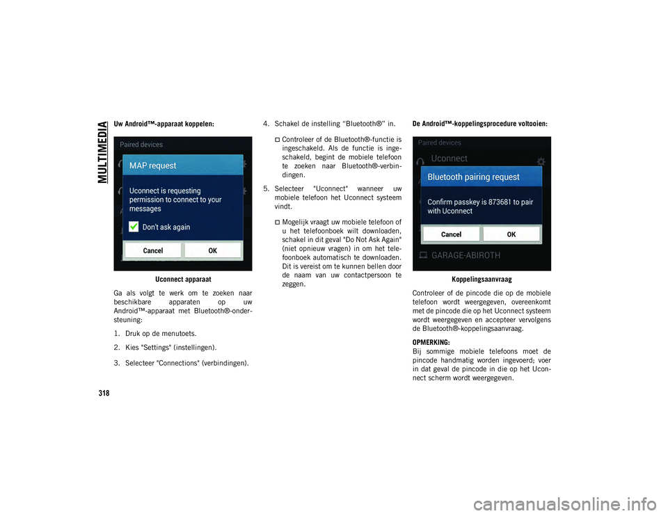 JEEP CHEROKEE 2020 Instructieboek (in Dutch) MULTIMEDIA
318
Uw Android™-apparaat koppelen:Uconnect apparaat
Ga als volgt te werk om te zoeken naar
beschikbare apparaten op uw
Android™-apparaat met Bluetooth®-onder-
steuning:
1. JEEP CHEROKEE 2020 Instructieboek (in Dutch) MULTIMEDIA
318
Uw Android™-apparaat koppelen:Uconnect apparaat
Ga als volgt te werk om te zoeken naar
beschikbare apparaten op uw
Android™-apparaat met Bluetooth®-onder-
steuning:
1.