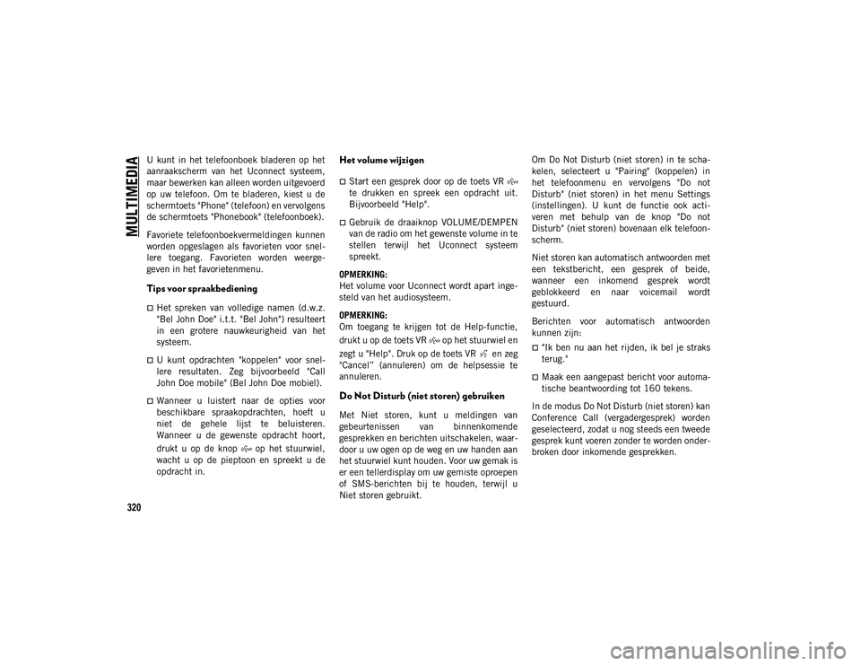 JEEP CHEROKEE 2021 Instructieboek (in Dutch) MULTIMEDIA
320
U kunt in het telefoonboek bladeren op het
aanraakscherm van het Uconnect systeem,
maar bewerken kan alleen worden uitgevoerd
op uw telefoon. Om te bladeren, kiest u JEEP CHEROKEE 2021 Instructieboek (in Dutch) MULTIMEDIA
320
U kunt in het telefoonboek bladeren op het
aanraakscherm van het Uconnect systeem,
maar bewerken kan alleen worden uitgevoerd
op uw telefoon. Om te bladeren, kiest u