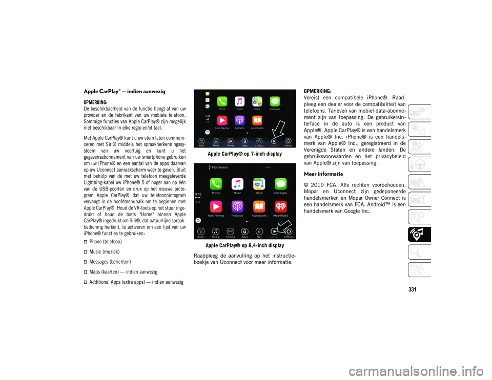 JEEP CHEROKEE 2020 Instructieboek (in Dutch) 331
Apple CarPlay® — indien aanwezig
OPMERKING:
De beschikbaarheid van de functie hangt af van uw
provider en de fabrikant van uw mobiele telefoon.
Sommige functies van Apple CarPlay JEEP CHEROKEE 2020 Instructieboek (in Dutch) 331
Apple CarPlay® — indien aanwezig
OPMERKING:
De beschikbaarheid van de functie hangt af van uw
provider en de fabrikant van uw mobiele telefoon.
Sommige functies van Apple CarPlay