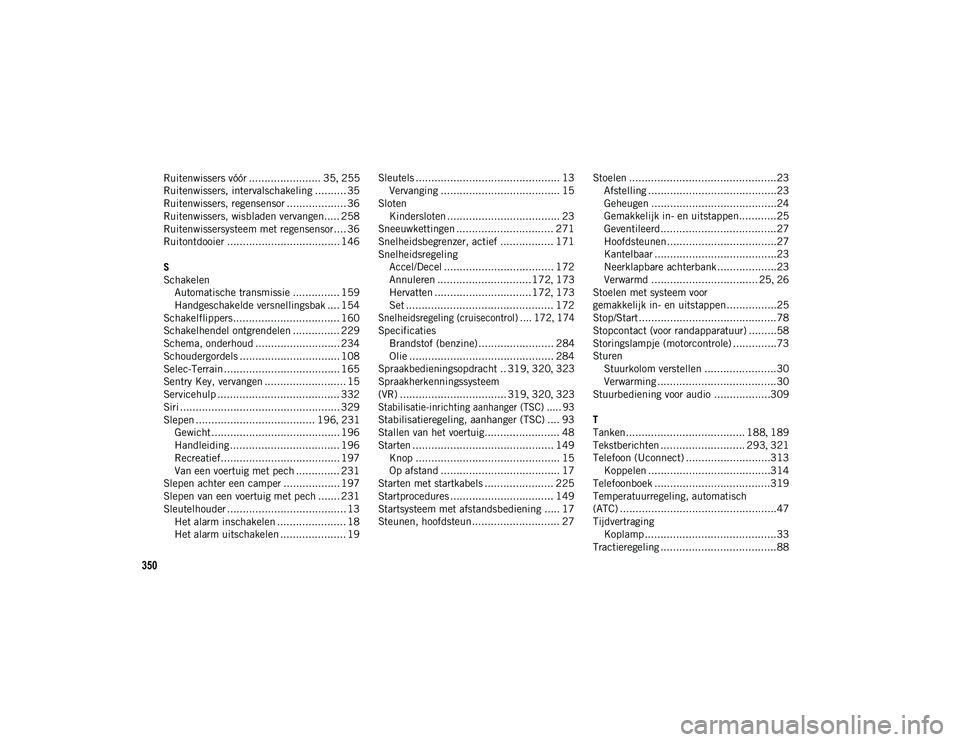 JEEP CHEROKEE 2021  Instructieboek (in Dutch) 350
Ruitenwissers vóór ....................... 35, 255
Ruitenwissers, intervalschakeling .......... 35
Ruitenwissers, regensensor ................... 36
Ruitenwissers, wisbladen vervangen..... 258
R