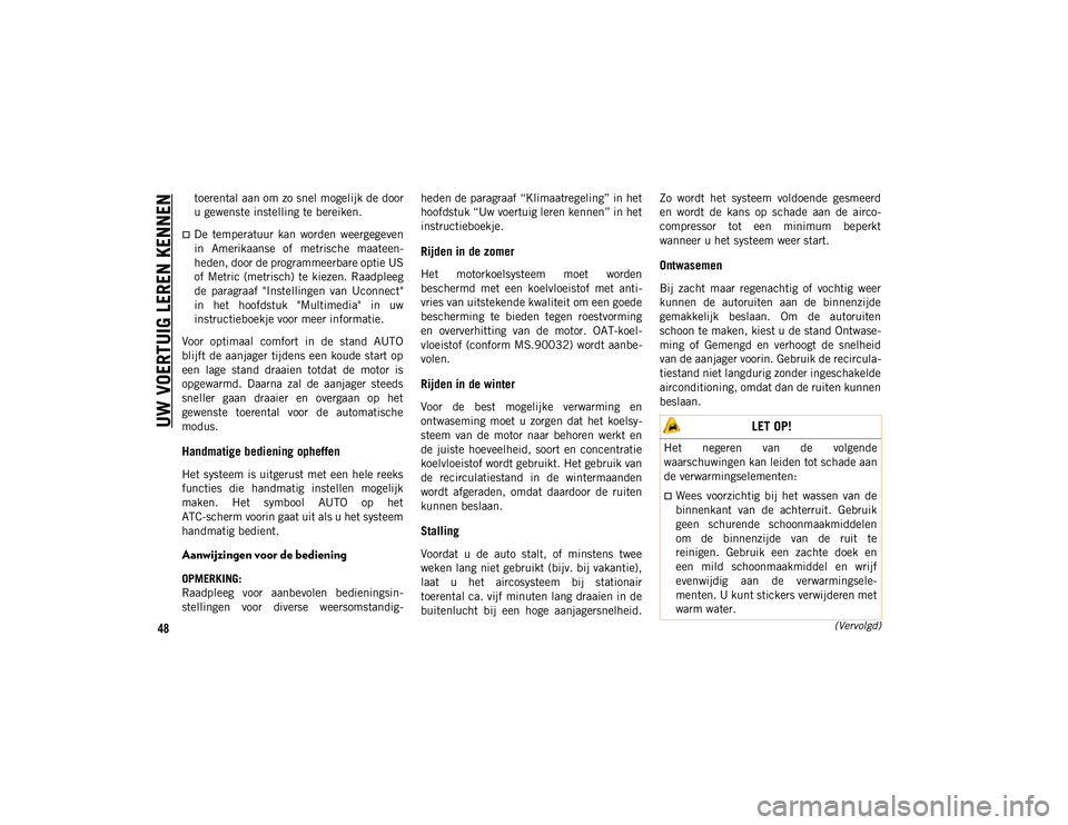 JEEP CHEROKEE 2021  Instructieboek (in Dutch) UW VOERTUIG LEREN KENNEN
48(Vervolgd)
toerental aan om zo snel mogelijk de door
u gewenste instelling te bereiken.
De  temperatuur  kan  worden  weergegeven
in  Amerikaanse  of  metrische  maateen-