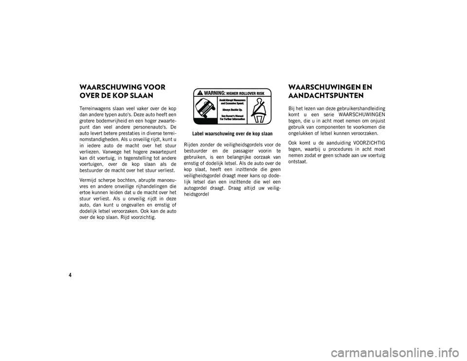 JEEP CHEROKEE 2021  Instructieboek (in Dutch) HOE GEBRUIKT U DEZE HANDLEIDING?
4
WAARSCHUWING VOOR 
OVER DE KOP SLAAN 
Terreinwagens  slaan  veel  vaker  over  de  kop
dan andere typen auto's. Deze auto heeft een
grotere bodemvrijheid en een 