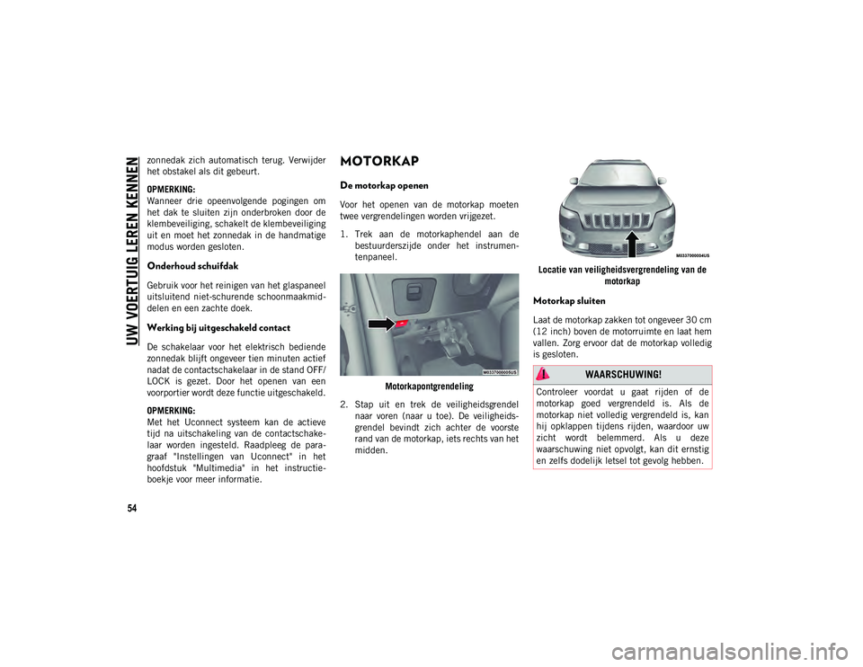 JEEP CHEROKEE 2021  Instructieboek (in Dutch) UW VOERTUIG LEREN KENNEN
54
zonnedak  zich  automatisch  terug.  Verwijder
het obstakel als dit gebeurt.
OPMERKING:
Wanneer  drie  opeenvolgende  pogingen  om
het  dak  te  sluiten  zijn  onderbroken 