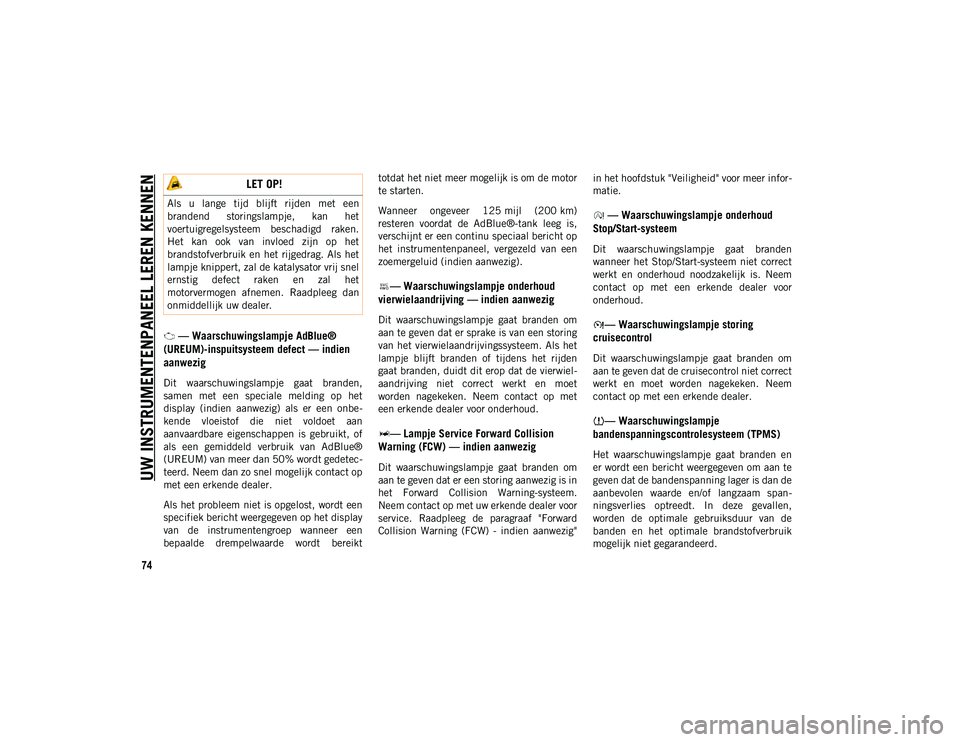 JEEP CHEROKEE 2020 Instructieboek (in Dutch) UW INSTRUMENTENPANEEL LEREN KENNEN
74
— Waarschuwingslampje AdBlue®
(UREUM)-inspuitsysteem defect — indien
aanwezig
Dit waarschuwingslampje gaat branden,
samen met een speciale melding JEEP CHEROKEE 2020 Instructieboek (in Dutch) UW INSTRUMENTENPANEEL LEREN KENNEN
74
— Waarschuwingslampje AdBlue®
(UREUM)-inspuitsysteem defect — indien
aanwezig
Dit waarschuwingslampje gaat branden,
samen met een speciale melding