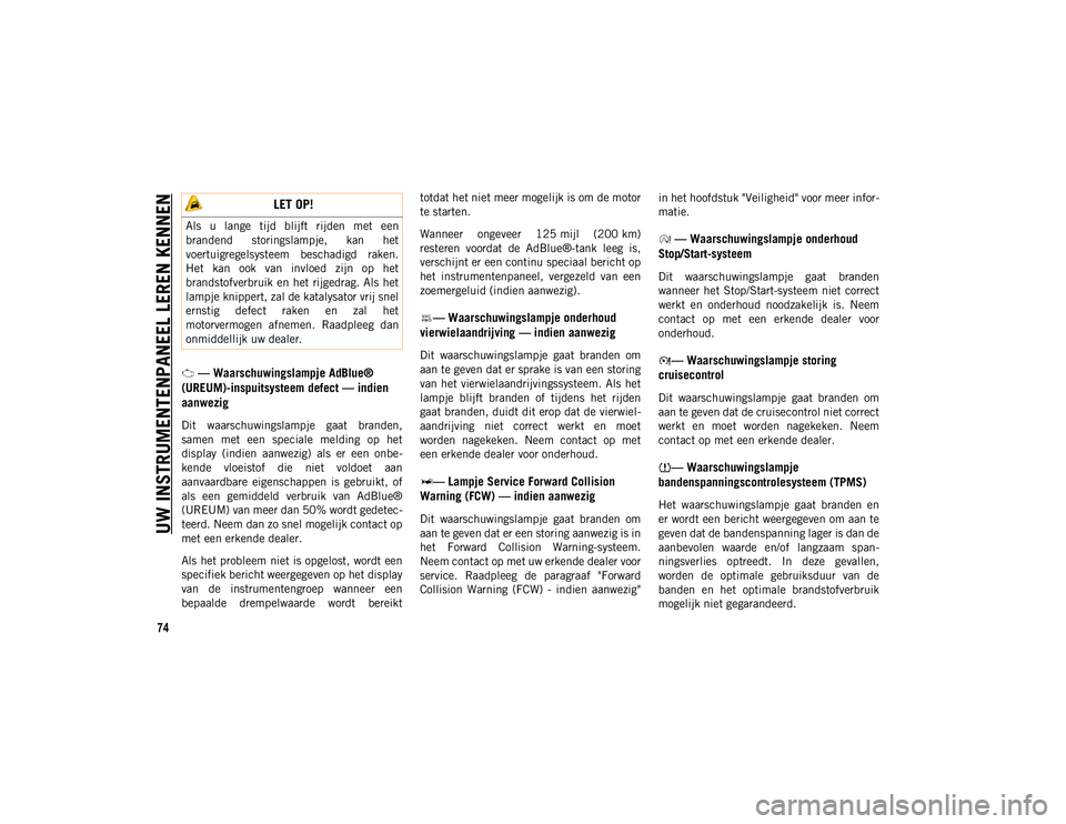 JEEP CHEROKEE 2021  Instructieboek (in Dutch) UW INSTRUMENTENPANEEL LEREN KENNEN
74
 — Waarschuwingslampje AdBlue® 
(UREUM)-inspuitsysteem defect — indien 
aanwezig
Dit  waarschuwingslampje  gaat  branden,
samen  met  een  speciale  melding 