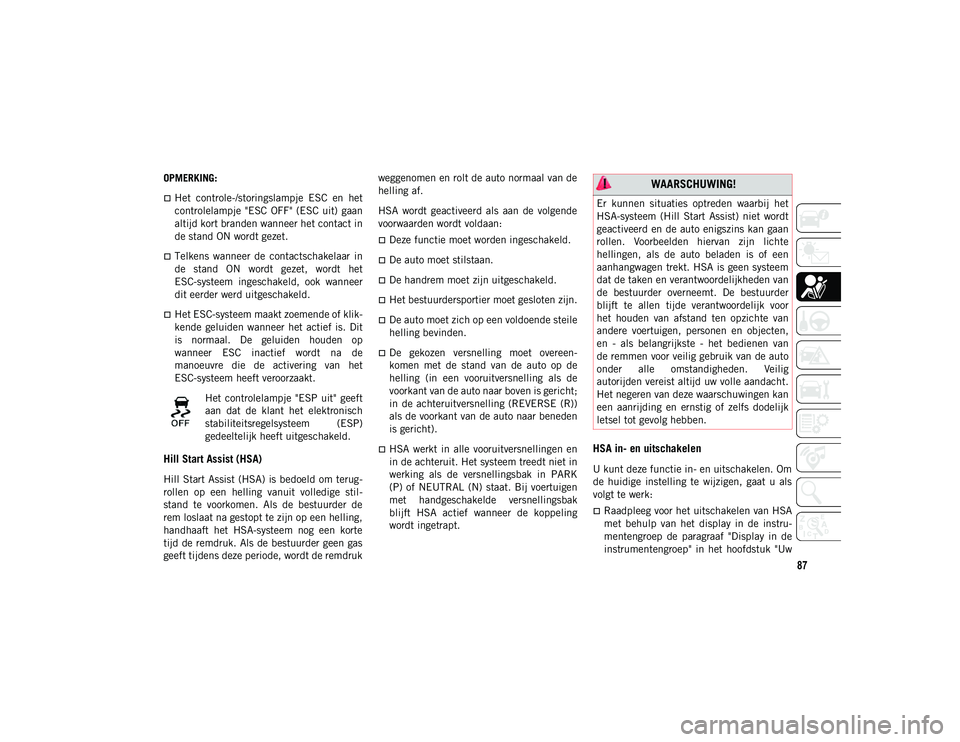 JEEP CHEROKEE 2021 Instructieboek (in Dutch) 87
OPMERKING:
Het controle-/storingslampje ESC en het
controlelampje "ESC OFF" (ESC uit) gaan
altijd kort branden wanneer het contact in
de stand ON wordt gezet.
Telkens wanneer JEEP CHEROKEE 2021 Instructieboek (in Dutch) 87
OPMERKING:
Het controle-/storingslampje ESC en het
controlelampje "ESC OFF" (ESC uit) gaan
altijd kort branden wanneer het contact in
de stand ON wordt gezet.
Telkens wanneer