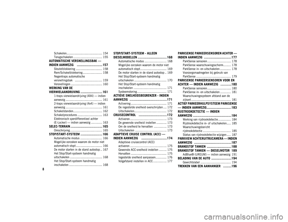 JEEP CHEROKEE 2020 Instructieboek (in Dutch) 8
Schakelen.......................................... 154
Terugschakelen .................................. 155
AUTOMATISCHE VERSNELLINGSBAK —
INDIEN AANWEZIG ............................ 157
JEEP CHEROKEE 2020 Instructieboek (in Dutch) 8
Schakelen.......................................... 154
Terugschakelen .................................. 155
AUTOMATISCHE VERSNELLINGSBAK —
INDIEN AANWEZIG ............................ 157