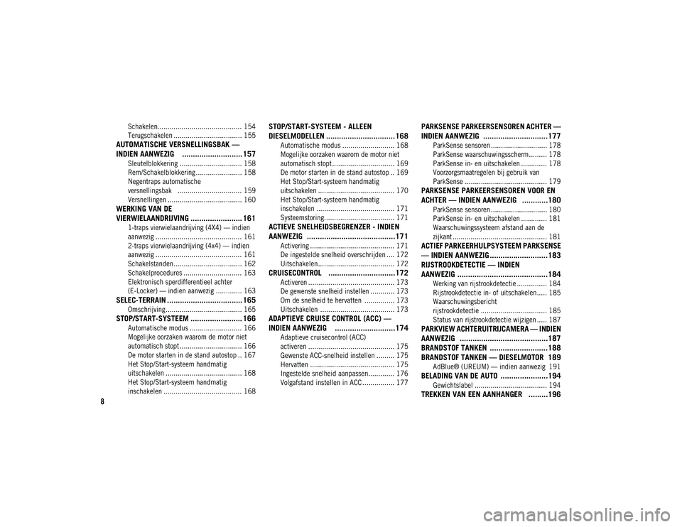 JEEP CHEROKEE 2021  Instructieboek (in Dutch) 8

Schakelen.......................................... 154
Terugschakelen .................................. 155

AUTOMATISCHE VERSNELLINGSBAK — 
INDIEN AANWEZIG    ............................ 157
