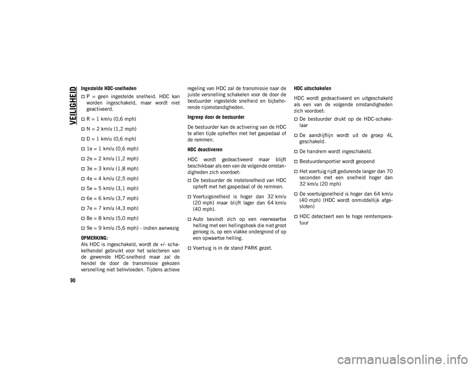 JEEP CHEROKEE 2020 Instructieboek (in Dutch) VEILIGHEID
90
Ingestelde HDC-snelheden
P = geen ingestelde snelheid. HDC kan
worden ingeschakeld, maar wordt niet
geactiveerd.
R = 1 km/u (0,6 mph)
N = 2 km/u (1,2 mph)
D = 1 km/ JEEP CHEROKEE 2020 Instructieboek (in Dutch) VEILIGHEID
90
Ingestelde HDC-snelheden
P = geen ingestelde snelheid. HDC kan
worden ingeschakeld, maar wordt niet
geactiveerd.
R = 1 km/u (0,6 mph)
N = 2 km/u (1,2 mph)
D = 1 km/