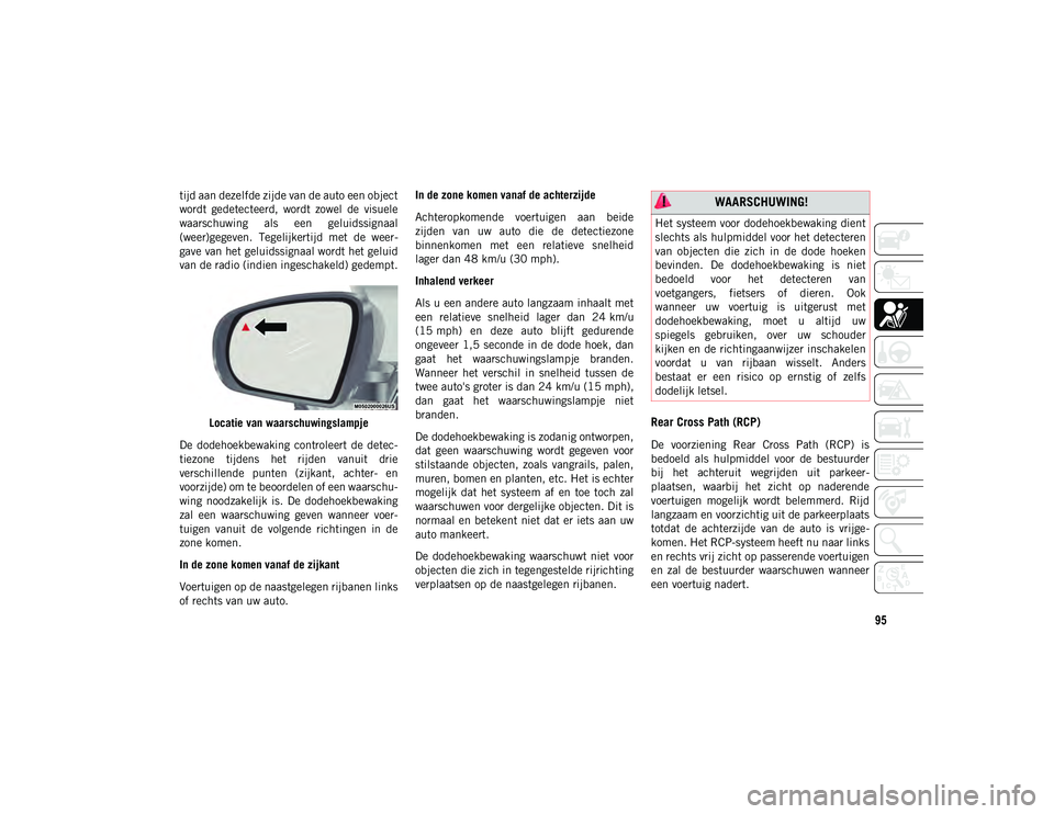 JEEP CHEROKEE 2020 Instructieboek (in Dutch) 95
tijd aan dezelfde zijde van de auto een object
wordt gedetecteerd, wordt zowel de visuele
waarschuwing als een geluidssignaal
(weer)gegeven. Tegelijkertijd met de weer-
gave van het gel JEEP CHEROKEE 2020 Instructieboek (in Dutch) 95
tijd aan dezelfde zijde van de auto een object
wordt gedetecteerd, wordt zowel de visuele
waarschuwing als een geluidssignaal
(weer)gegeven. Tegelijkertijd met de weer-
gave van het gel