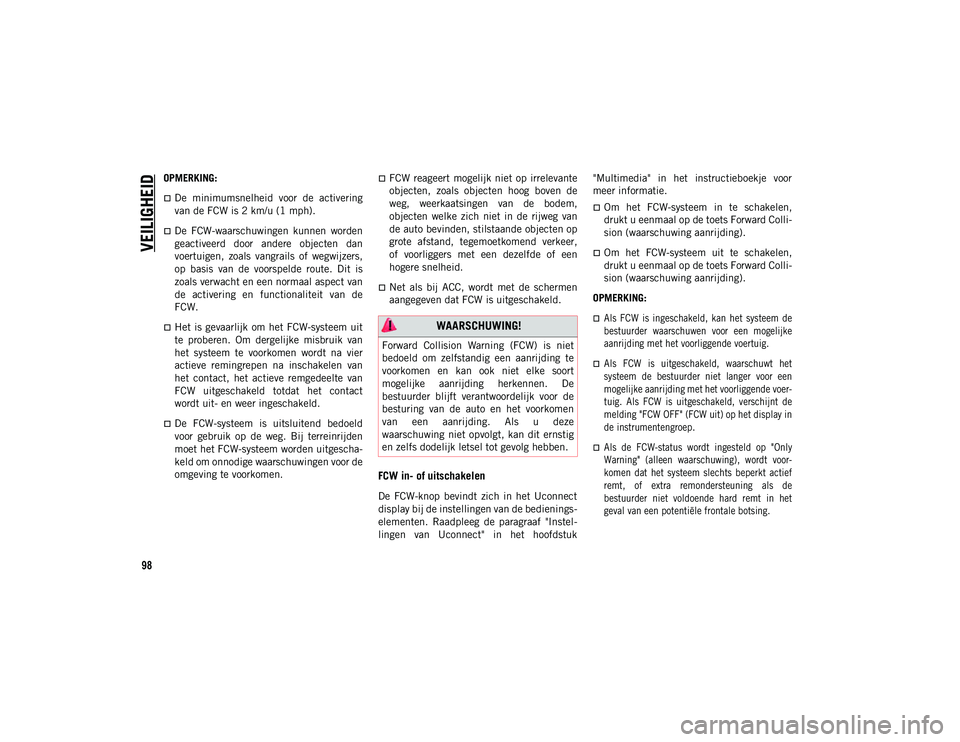 JEEP CHEROKEE 2020 Instructieboek (in Dutch) VEILIGHEID
98
OPMERKING:
De minimumsnelheid voor de activering
van de FCW is 2 km/u (1 mph).
De FCW-waarschuwingen kunnen worden
geactiveerd door andere objecten dan
voertuigen, zoal JEEP CHEROKEE 2020 Instructieboek (in Dutch) VEILIGHEID
98
OPMERKING:
De minimumsnelheid voor de activering
van de FCW is 2 km/u (1 mph).
De FCW-waarschuwingen kunnen worden
geactiveerd door andere objecten dan
voertuigen, zoal